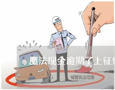 魔法现金逾期了上征信吗 魔法现金逾期了上征信吗