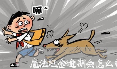 魔法现金逾期会怎么样 魔法现金逾期会怎么样