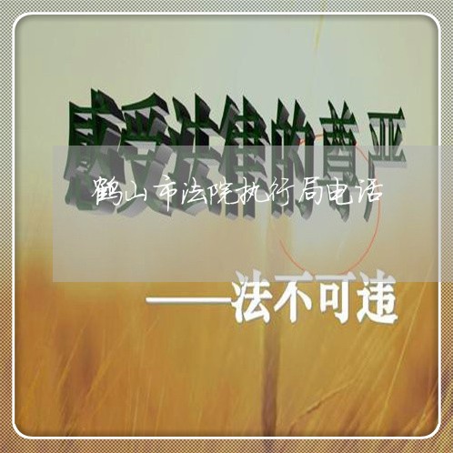 鹤山市法院执行局电话 鹤山市法院执行局电话