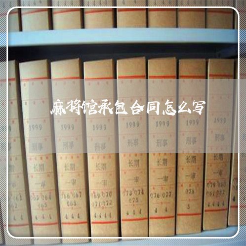 麻将馆承包合同怎么写/2023060404027 麻将馆承包合同怎么写/2023060404027