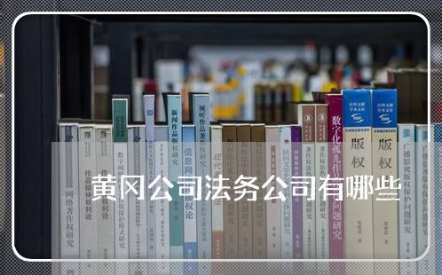 黄冈公司法务公司有哪些 黄冈公司法务公司有哪些