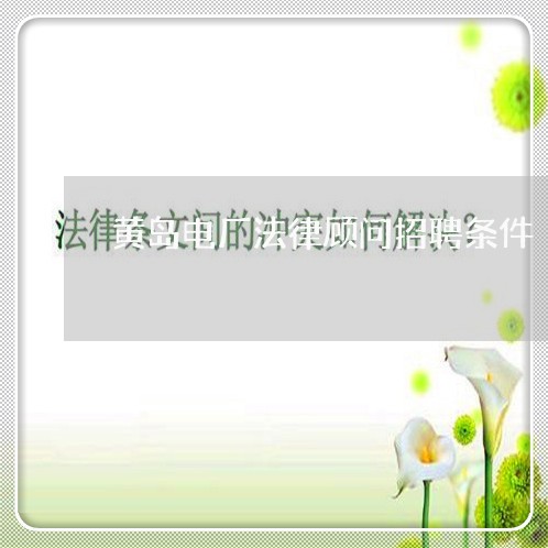 黄岛电厂法律顾问招聘条件 黄岛电厂法律顾问招聘条件