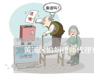 黄浦区婚姻律师代理费