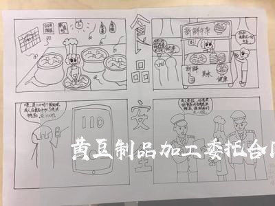 黄豆制品加工委托合同怎么写/2023061883147