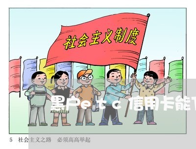 黑户etc信用卡能下吗