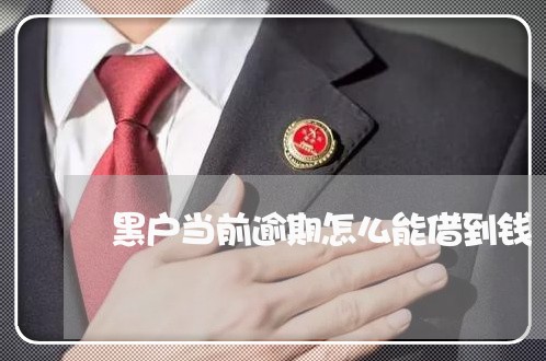 黑户当前逾期怎么能借到钱 黑户当前逾期怎么能借到钱