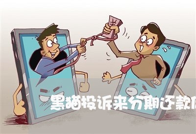 黑猫投诉来分期还款借不出来