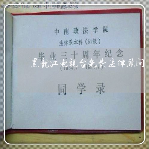 黑龙江电视台免费法律顾问 黑龙江电视台免费法律顾问