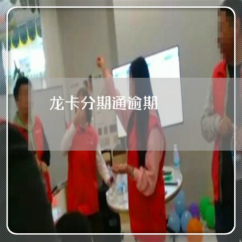 龙卡分期通逾期 龙卡分期通逾期
