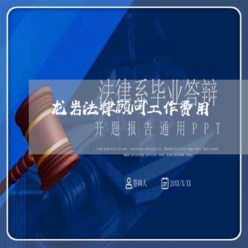 龙岩法律顾问工作费用 龙岩法律顾问工作费用