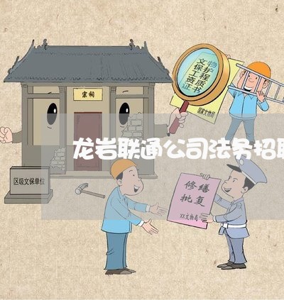 龙岩联通公司法务招聘电话 龙岩联通公司法务招聘电话