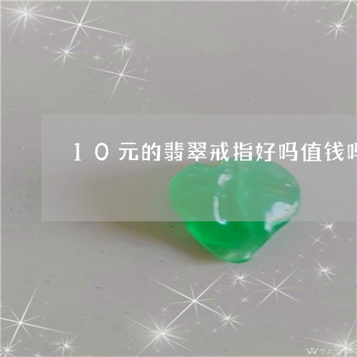 10元的翡翠戒指好吗值钱吗/2023071213956