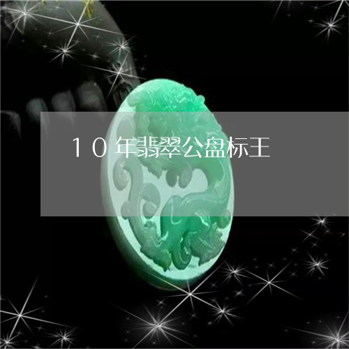 10年翡翠公盘标王/2023060253625