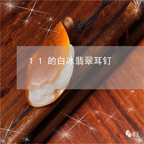 11的白冰翡翠耳钉/2023060262591