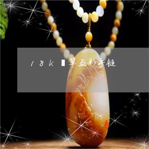 18k翡翠五彩手链/2023060289379