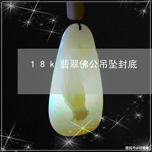 18k翡翠佛公吊坠封底/2023062728160