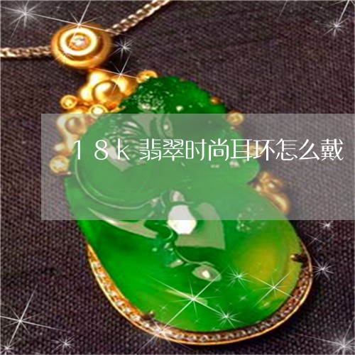 18k翡翠时尚耳环怎么戴/2023061941493 18k翡翠时尚耳环怎么戴/2023061941493