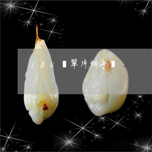 18k翡翠片料手镯/2023060261915