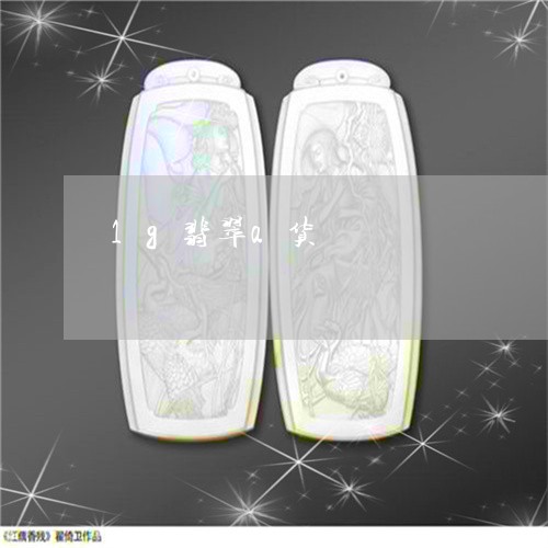 1g翡翠a货/2023032128240 1g翡翠a货/2023032128240