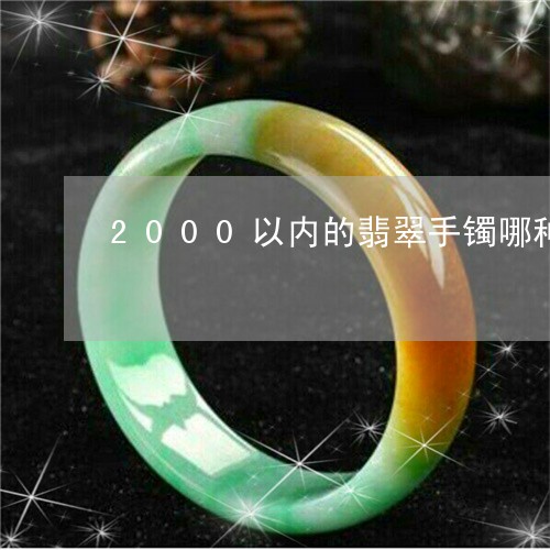 2000以内的翡翠手镯哪种好/2023071249261