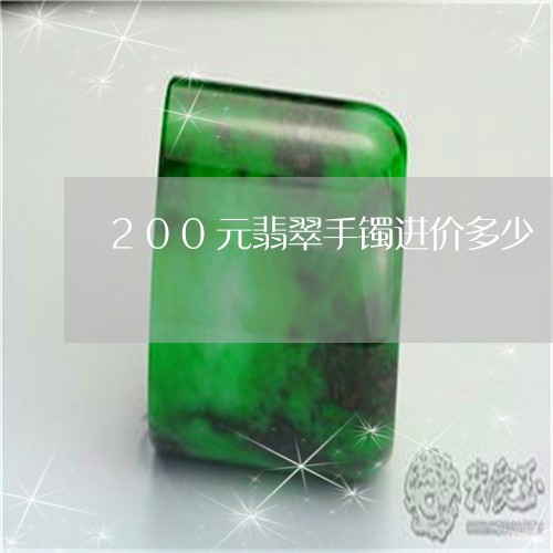 200元翡翠手镯进价多少/2023071170817