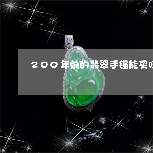 200年前的翡翠手镯能买吗/2023071217148