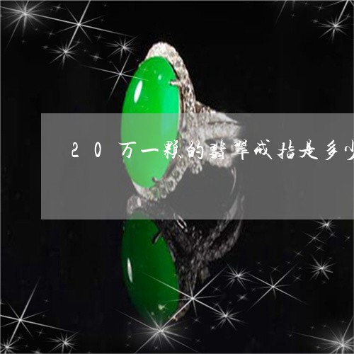 20万一颗的翡翠戒指是多少/2023071228050