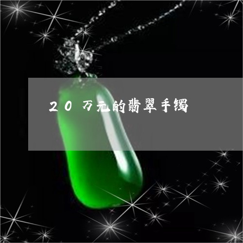 20万元的翡翠手镯/2023060282695