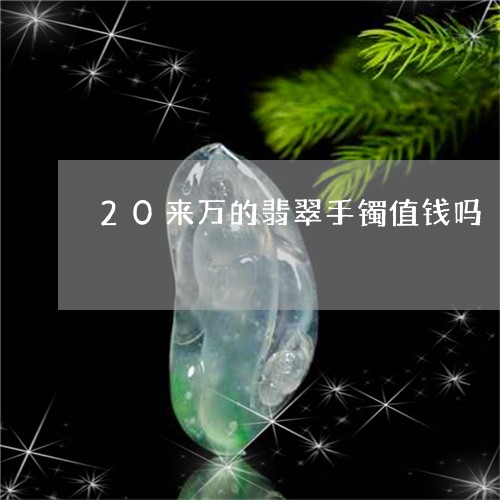 20来万的翡翠手镯值钱吗/2023071104037