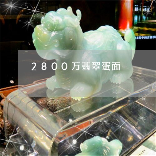 2800万翡翠蛋面/2023042561614