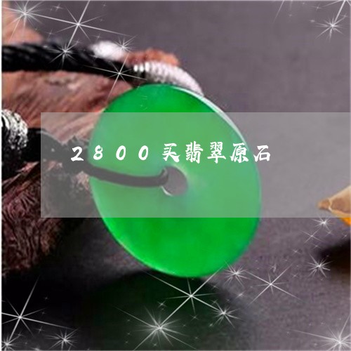 2800买翡翠原石/2023042571504