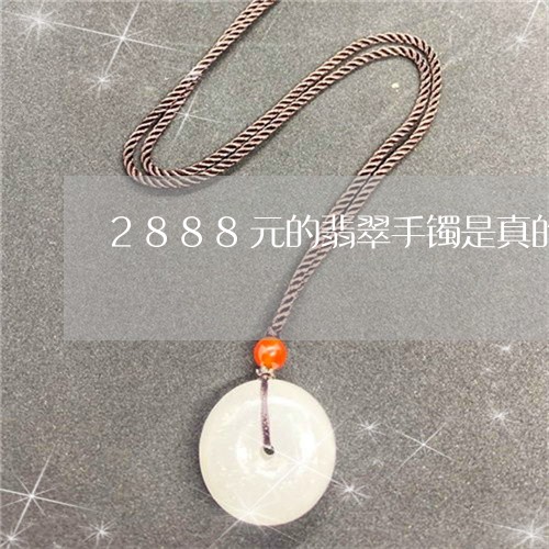 2888元的翡翠手镯是真的吗/2023071216929