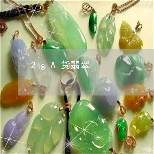 2gA货翡翠/2023032127258 2gA货翡翠/2023032127258