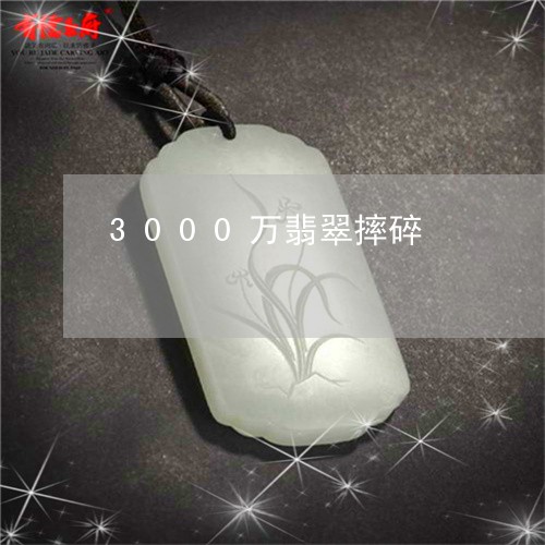 3000万翡翠摔碎/2023060259472