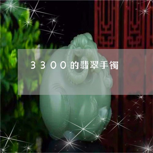 3300的翡翠手镯/2023060150382