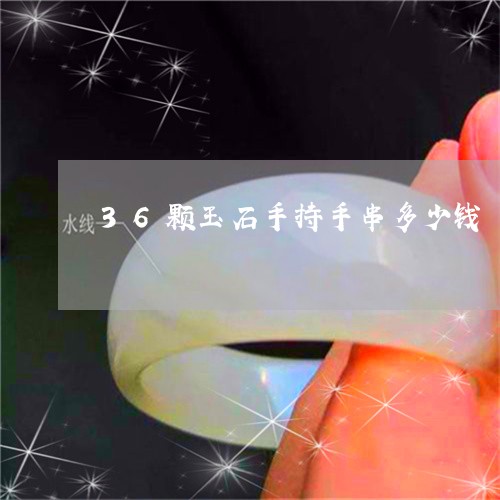 36颗玉石手持手串多少钱/2023061904270