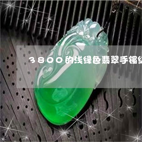 3800的浅绿色翡翠手镯结构/2023071293037