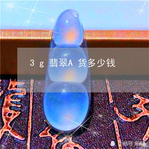 3g翡翠A货多少钱/2023060136959