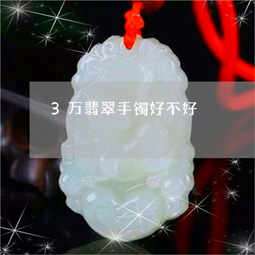 3万翡翠手镯好不好/2023060106147