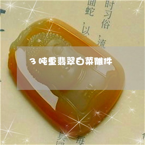 3吨重翡翠白菜雕件/2023042566250