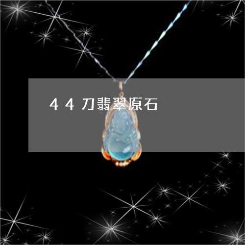 44刀翡翠原石/2023022669596 44刀翡翠原石/2023022669596
