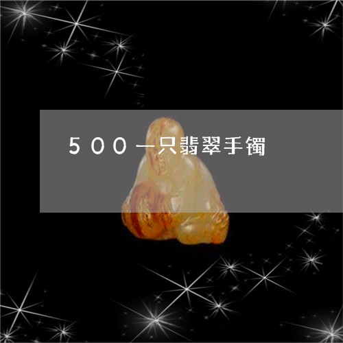 500一只翡翠手镯/2023060259493