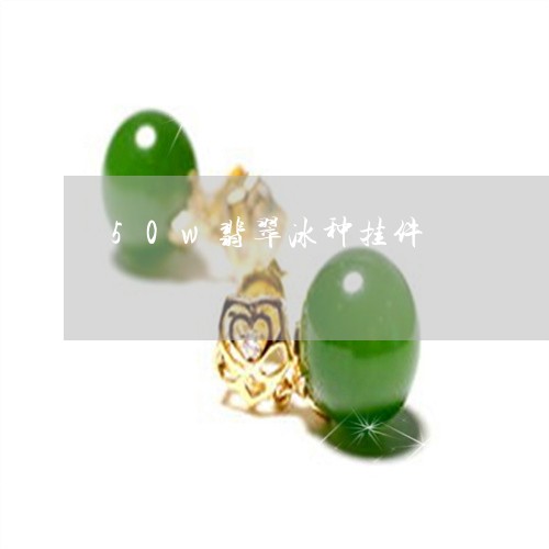 50w翡翠冰种挂件/2023042547169
