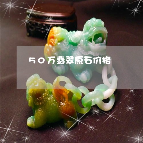 50万翡翠原石价格/2023042549238 50万翡翠原石价格/2023042549238
