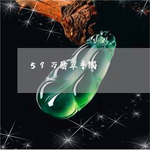 59万翡翠手镯/2023022698270