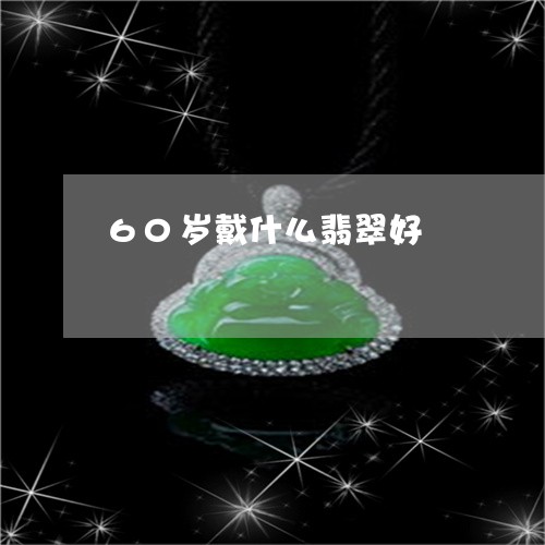 60岁戴什么翡翠好/2023060184594