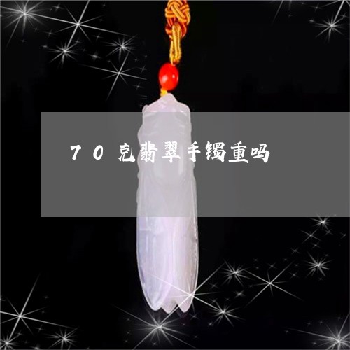 70克翡翠手镯重吗/2023060195272
