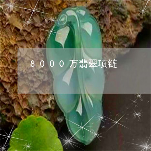 8000万翡翠项链/2023060173512