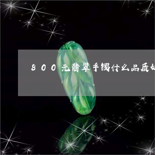 800元翡翠手镯什么品质好看/2023071270495