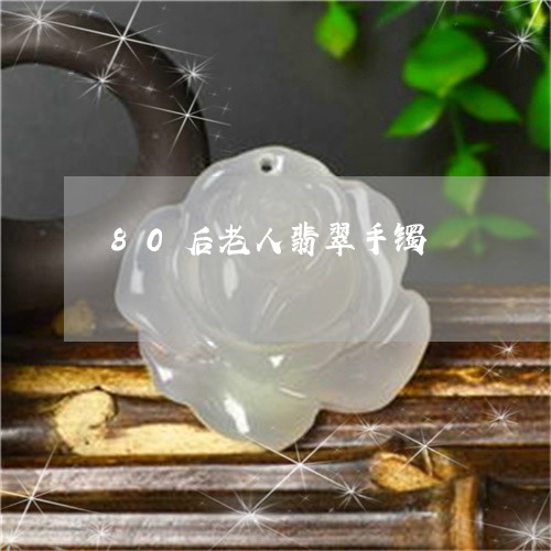 80后老人翡翠手镯/2023060162937